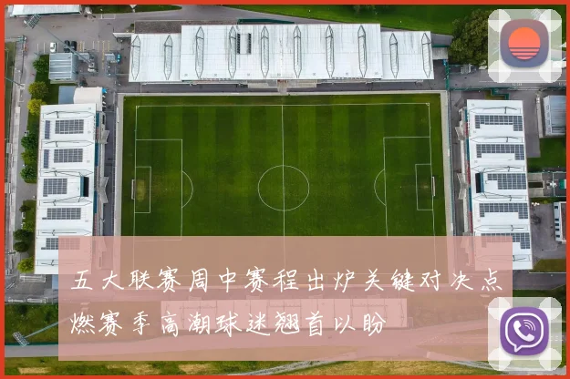 五大联赛周中赛程出炉关键对决点燃赛季高潮球迷翘首以盼